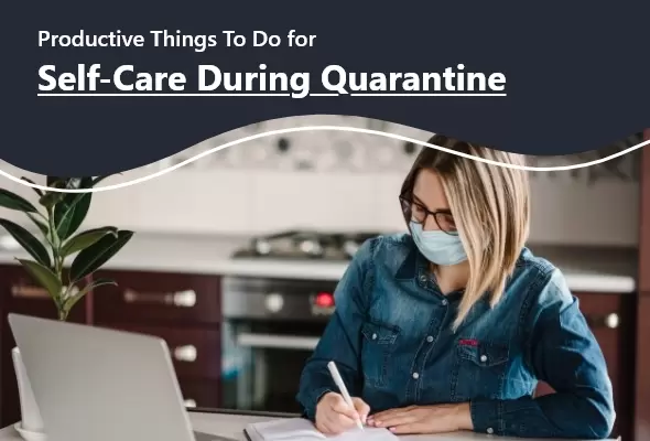Productive Things To Do for Self-Care During Quarantine