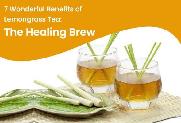 7 Wonderful Benefits of Lemongrass Tea The Healing Brew